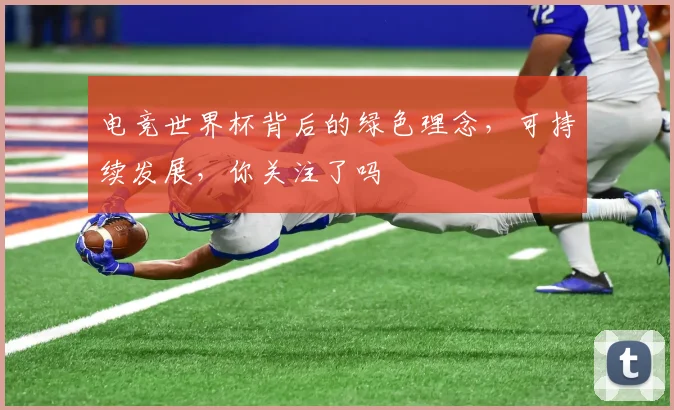 电竞世界杯背后的绿色理念,可持续发展,你关注了吗